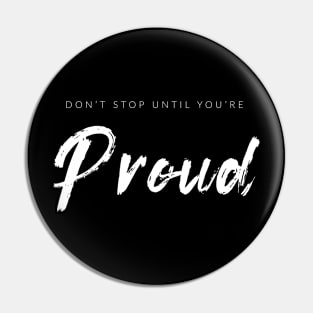 Don't Stop Until You're Proud Pin