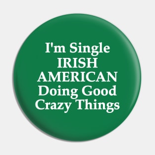 I'm Single Irish American Doing Good Crazy Things Pin