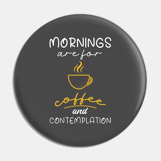 Mornings Are For Coffee And Contemplation, Gift For Coffee Lovers Pin by Designer Ael