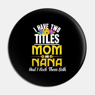 I Have Two Titles Mom And Nana And I Rock Them Both Pin