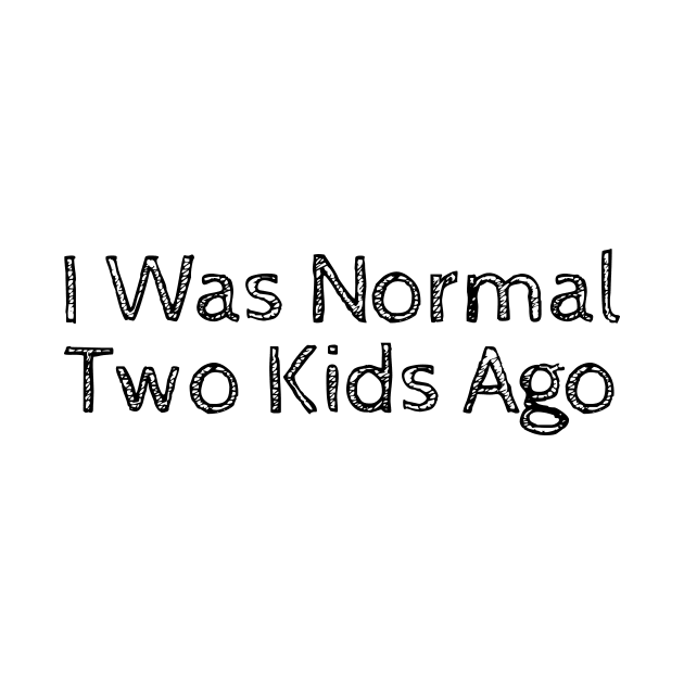 I Was Normal Two Kids Ago by merysam