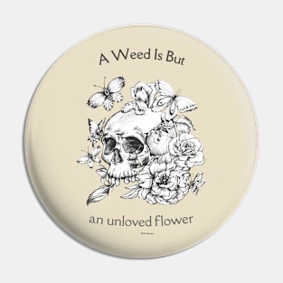 A WEED IS BUT Pin