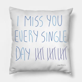 I miss you every single day Pillow
