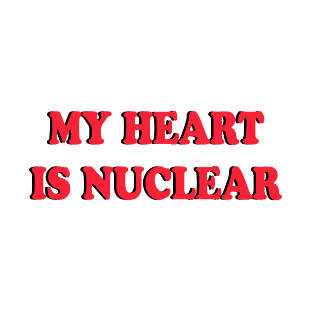 My heart is nuclear by TheCosmicTradingPost