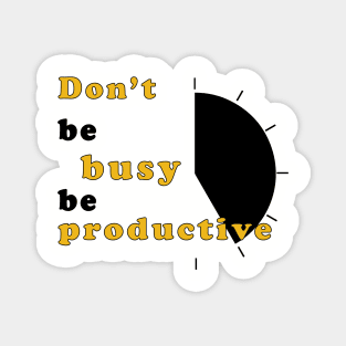 Don't be busy, be productive! - Inspirational Quote! Magnet