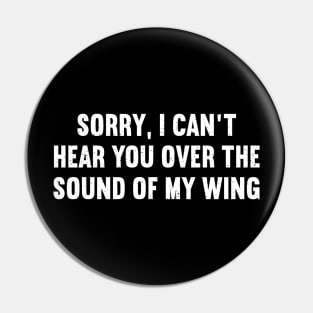 Sorry, I Can't Hear You Over the Sound of My Wing Pin