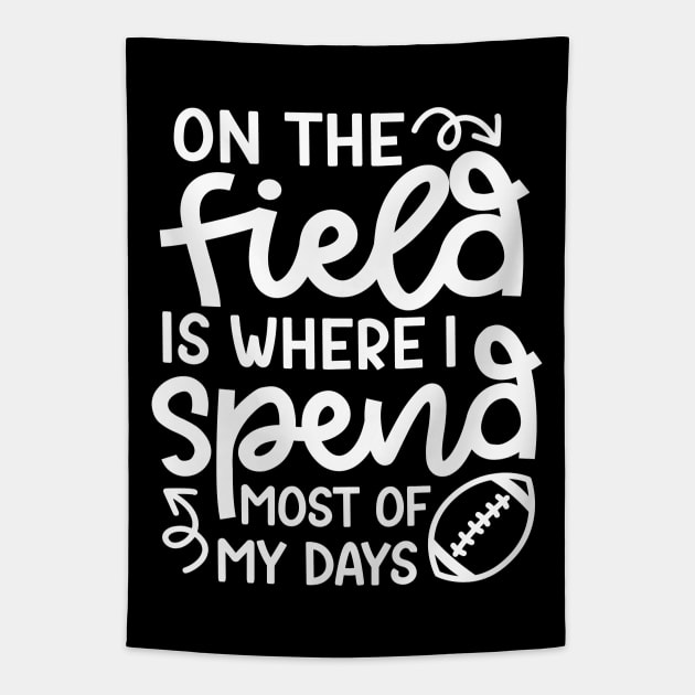 On The Field Is Where I Spend Most Of My Days Football Funny Tapestry by GlimmerDesigns