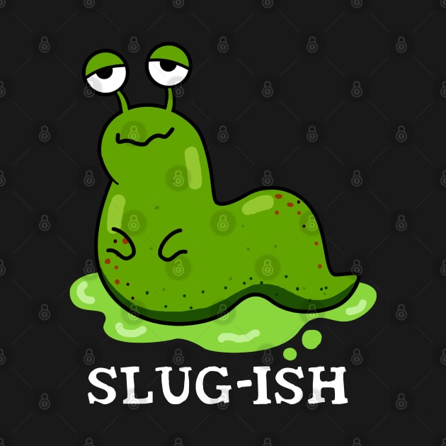 Slug-ish Cute Sluggish Slug Pun by punnybone