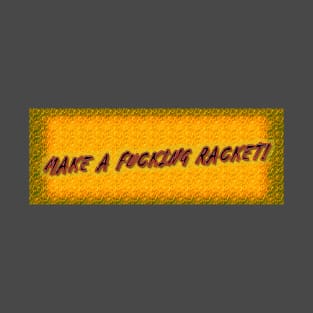 Make A Fucking Racket! T-Shirt