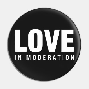 Love In Moderation Pin
