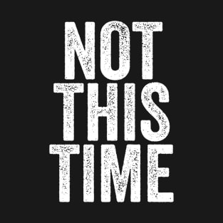 Not This Time T-Shirt