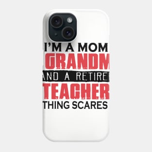 I'm A Mom A Grandma And A Retired Teacher Nothing Scares Me Phone Case