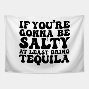 If You Are Gonna Be Salty At Least Bring Tequila - Funny TShirt Tapestry