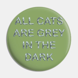 All cats are grey in the dark Pin