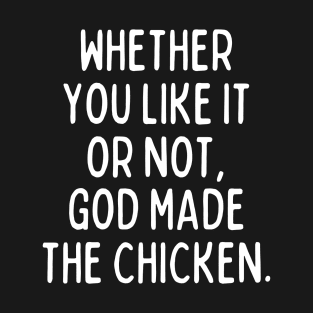 God made the chicken, and that's about it! T-Shirt