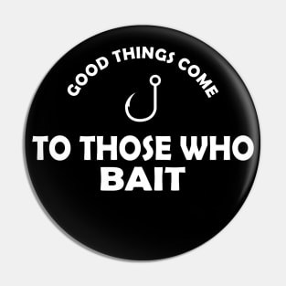 Fishing - Good things come to those who bait Pin