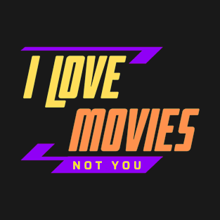 I Love Movies Not You T-Shirt