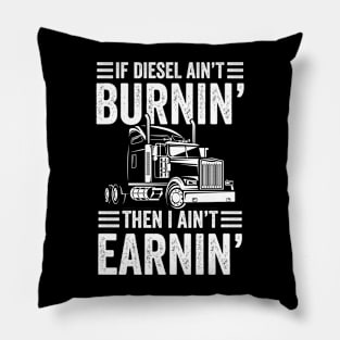 If Diesel Ain't Burnin' Then I Ain't Earnin - Trucker Pillow