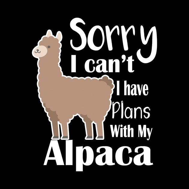 Sorry i can't i have plans with my Alpaca by Funny Alpaca 