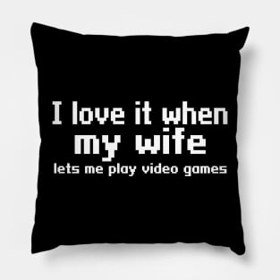 I love it when my wife lets me play video games Pillow
