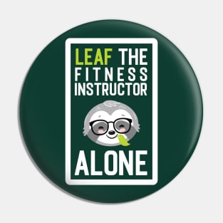 Funny Fitness Instructor Pun - Leaf me Alone - Gifts for Fitness Instructors Pin