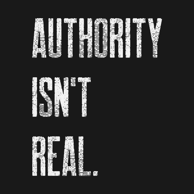 Authority Isn't Real by Awake Apparel