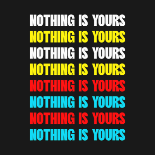 Nothing is yours T-Shirt