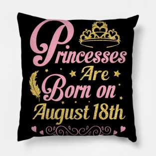 Princesses Are Born On August 18th Happy Birthday To Me Nana Mommy Aunt Sister Wife Niece Daughter Pillow