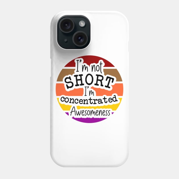 Im Not Short Im Concentrated Awesomeness Phone Case by Dojaja