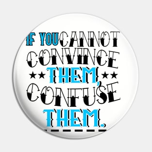 If You Cannot Convince Them, Confuse Them Pin