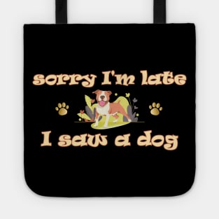 Sorry Im Late I Saw A Dog Tote