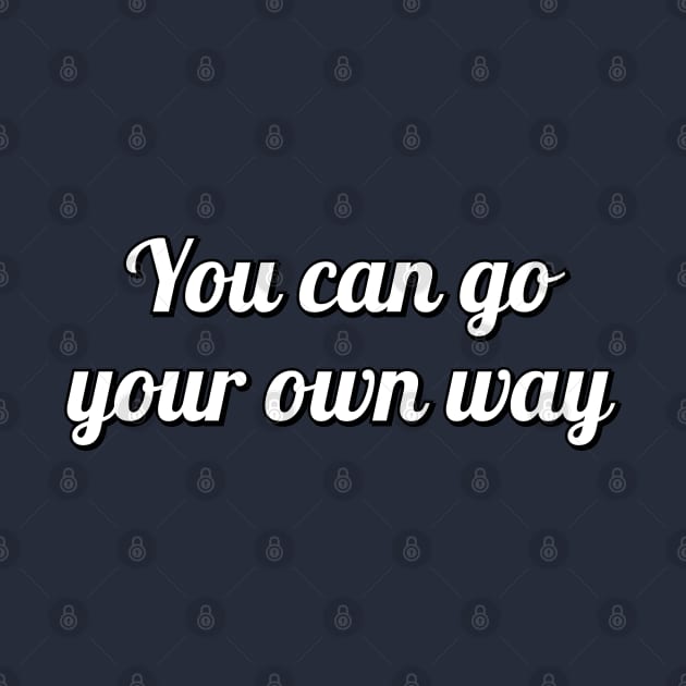 You can go your own way Inspiring Quotes For Women Pin TeePublic