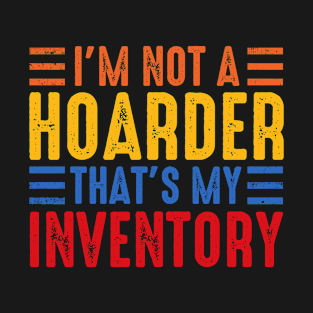 I'm Not A Hoarder That's My Inventory T-Shirt