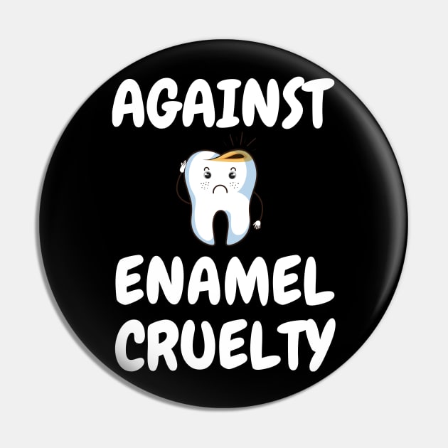 Against Enamel Cruelty Funny Dentist Gift Shirt Pin by kmcollectible