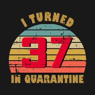 37th Birthday Gift For Him and Her I Turned 37 In Quarantine T-Shirt