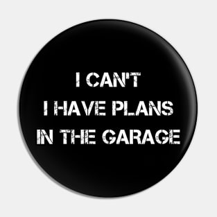 I Can't I Have Plans In The Garage Pin