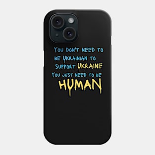 You Dont Need to be Ukrainian to Support Ukraine You Just Need to be  Human Phone Case