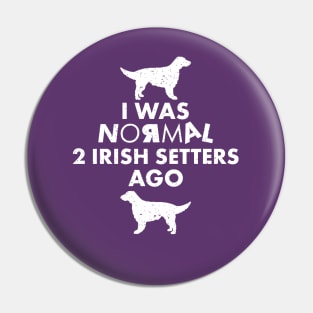 I was normal 2 Irish Setters Ago: Funny Irish Setter Dog Lover Gifts Pin