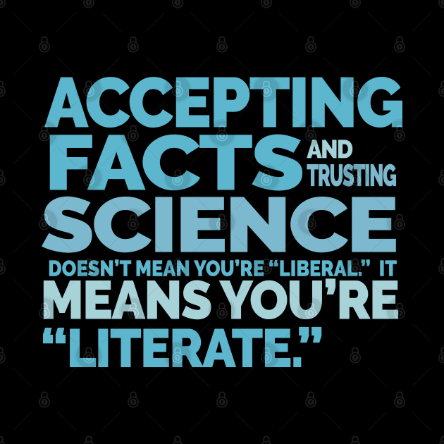 Accepting Facts Trusting Science Literate by Jitterfly