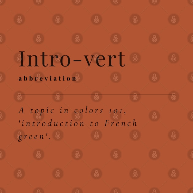 Intro-vert, abbreviation, A topic in colors 101, 'Introduction to French green', A funny design for introvert dictionary meaning. by Blue Heart Design