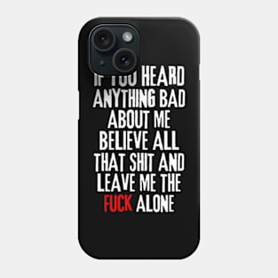 if you heard anything bad about me, believe all that shit and leave me the fuck alone Rejection Phone Case