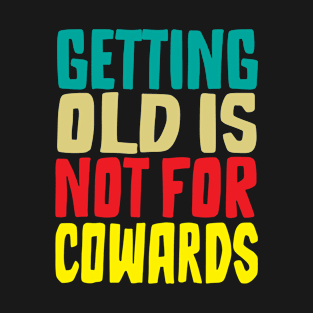 Getting old is not for cowards T-Shirt