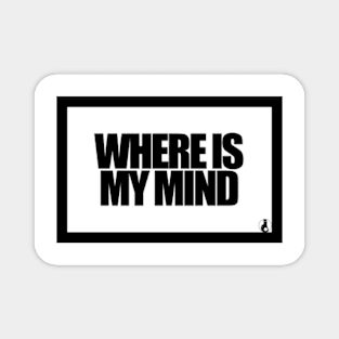 WHERE IS MY MIND Magnet