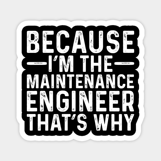 Because I'M The Maintenance Engineer That's Why - Professional Humor - Magnet | TeePublic Because I'M The Maintenance Engineer That's Why - Professional Humor - Magnet | TeePublic