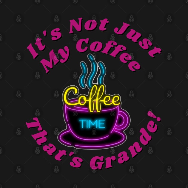 It's not just my coffee that's grande by Aspectartworks