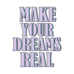 Make your dreams real T-Shirt