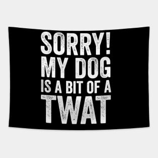 Funny Dog Lover Gift - Sorry! My Dog is a bit of a Twat Tapestry