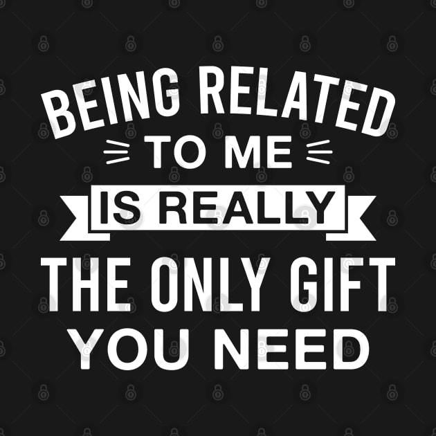 Being Related to Me Is Really the Only Gift You Need Funny Family by FOZClothing