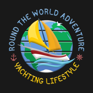 Yachting Lifestyle - Round The Globe Sailing Adventure T-Shirt