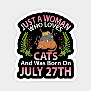 Just A Woman Who Loves Cats And Was Born On July 27th Happy Me Nana Mommy Aunt Sister Wife Daughter Magnet